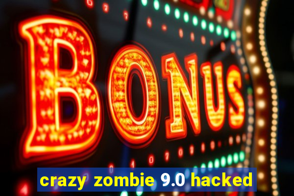 crazy zombie 9.0 hacked